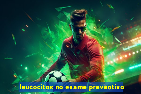 leucocitos no exame preventivo